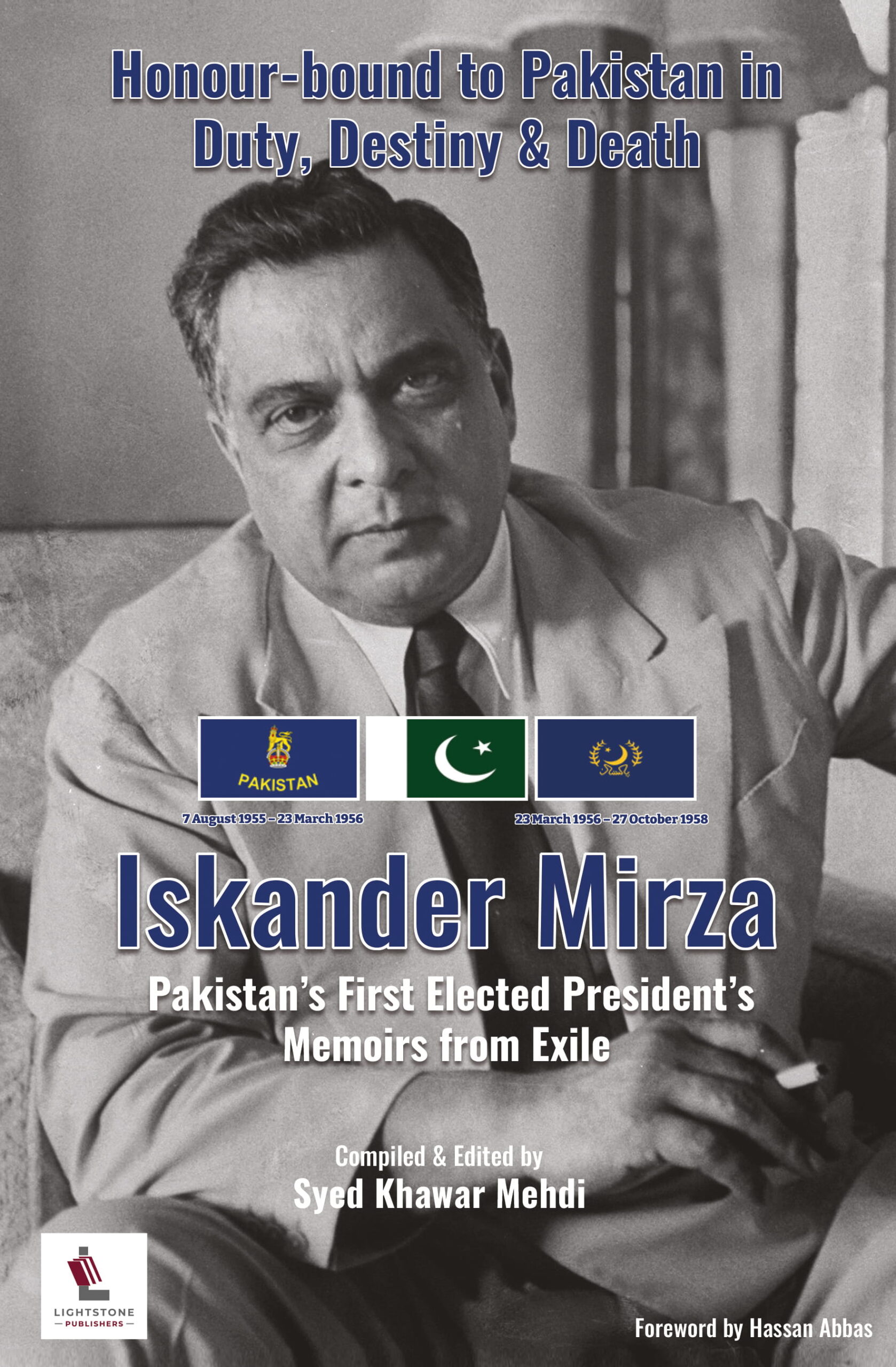 ISKANDER MIRZA -HONOUR-BOUND TO PAKISTAN IN DUTY, DESTINY AND DEATH: Pakistan’s First Elected President’s Memoirs From Exile